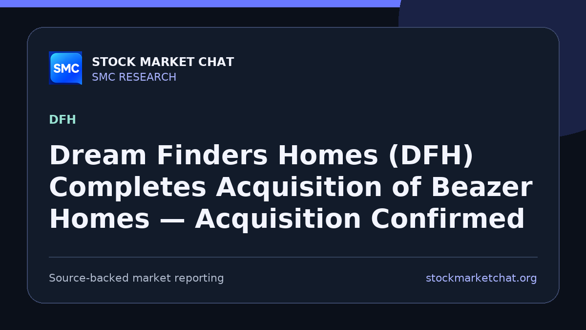 Dream Finders Homes (DFH) Completes Acquisition of Beazer Homes — Acquisition Confirmed