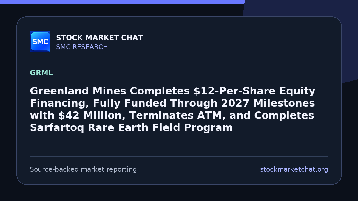 Greenland Mines Completes $12-Per-Share Equity Financing, Fully Funded Through 2027 Milestones with $42 Million, Terminates ATM, and Completes Sarfartoq Rare Earth Field Program